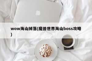 wow海山掉落(魔兽世界海山boss攻略)