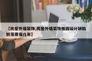 【房屋外墙装饰,房屋外墙装饰板因设计缺陷脱落质保几年】