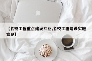 【名校工程重点建设专业,名校工程建设实施意见】