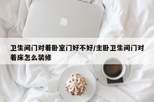卫生间门对着卧室门好不好/主卧卫生间门对着床怎么装修