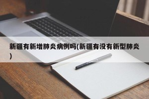 新疆有新增肺炎病例吗(新疆有没有新型肺炎)