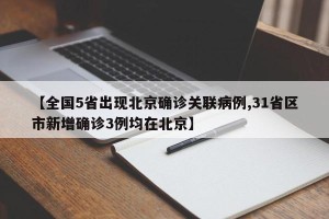 【全国5省出现北京确诊关联病例,31省区市新增确诊3例均在北京】