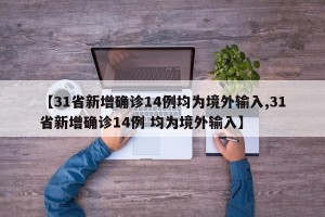 【31省新增确诊14例均为境外输入,31省新增确诊14例 均为境外输入】
