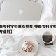 【哪些专科学校重点教育,哪些专科学校重点教育专业好】