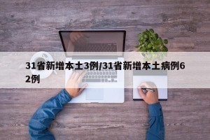 31省新增本土3例/31省新增本土病例62例
