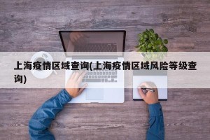 上海疫情区域查询(上海疫情区域风险等级查询)