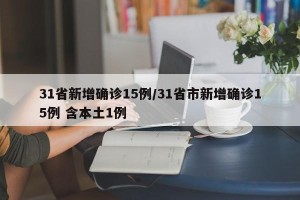 31省新增确诊15例/31省市新增确诊15例 含本土1例