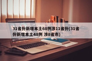 31省份新增本土68例涉11省份(31省份新增本土48例 涉8省市)