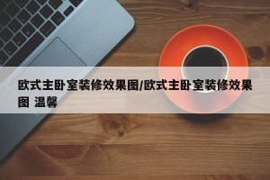 欧式主卧室装修效果图/欧式主卧室装修效果图 温馨