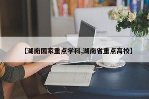 【湖南国家重点学科,湖南省重点高校】