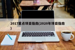 2017重点项目指南(2020年项目指南)
