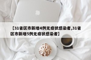 【31省区市新增4例无症状感染者,31省区市新增5例无症状感染者】