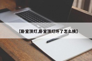 【卧室顶灯,卧室顶灯坏了怎么换】
