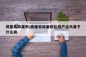 房屋实际面积/房屋实际面积比房产证大属于什么房