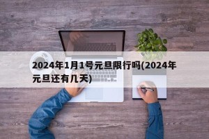 2024年1月1号元旦限行吗(2024年元旦还有几天)