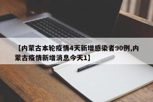 【内蒙古本轮疫情4天新增感染者90例,内蒙古疫情新增消息今天1】