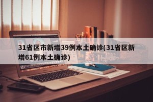 31省区市新增39例本土确诊(31省区新增61例本土确诊)