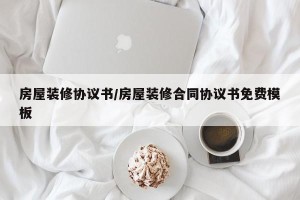 房屋装修协议书/房屋装修合同协议书免费模板