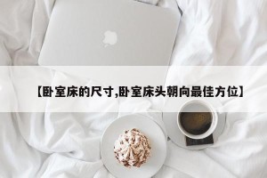 【卧室床的尺寸,卧室床头朝向最佳方位】