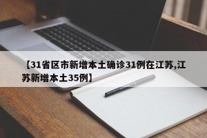 【31省区市新增本土确诊31例在江苏,江苏新增本土35例】