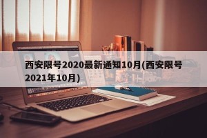 西安限号2020最新通知10月(西安限号2021年10月)