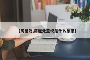 【房屋处,房屋处置权是什么意思】