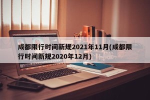 成都限行时间新规2021年11月(成都限行时间新规2020年12月)