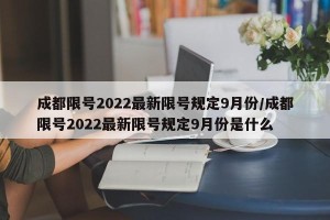 成都限号2022最新限号规定9月份/成都限号2022最新限号规定9月份是什么