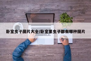 卧室虫子图片大全/卧室里虫子都有哪种图片