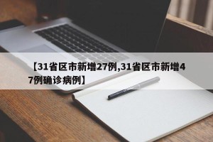 【31省区市新增27例,31省区市新增47例确诊病例】