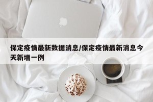 保定疫情最新数据消息/保定疫情最新消息今天新增一例