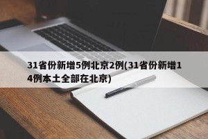 31省份新增5例北京2例(31省份新增14例本土全部在北京)