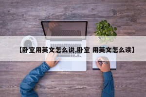 【卧室用英文怎么说,卧室 用英文怎么读】