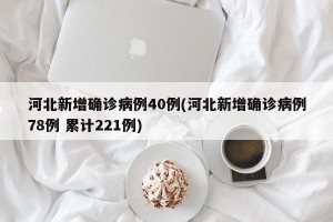 河北新增确诊病例40例(河北新增确诊病例78例 累计221例)