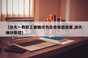 【浙大一教职工被确诊为无症状感染者,浙大确诊新冠】